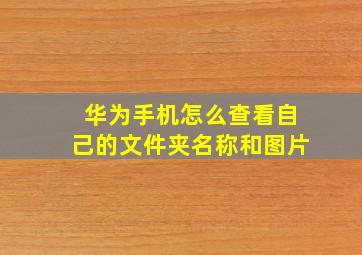 华为手机怎么查看自己的文件夹名称和图片