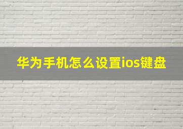 华为手机怎么设置ios键盘