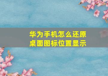 华为手机怎么还原桌面图标位置显示