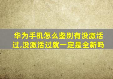 华为手机怎么鉴别有没激活过,没激活过就一定是全新吗