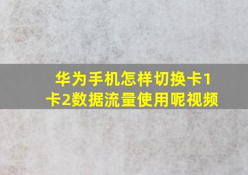 华为手机怎样切换卡1卡2数据流量使用呢视频