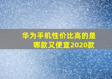 华为手机性价比高的是哪款又便宜2020款