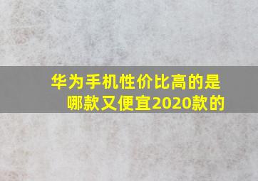 华为手机性价比高的是哪款又便宜2020款的