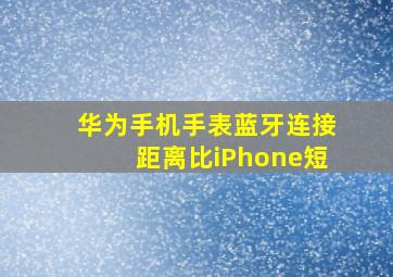 华为手机手表蓝牙连接距离比iPhone短