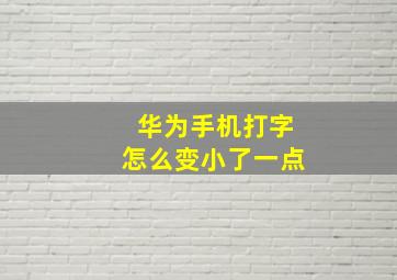 华为手机打字怎么变小了一点