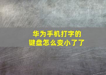 华为手机打字的键盘怎么变小了了