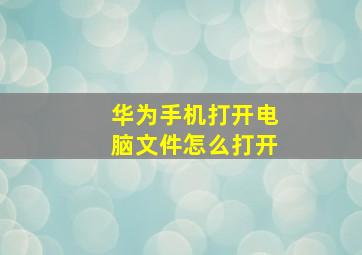 华为手机打开电脑文件怎么打开