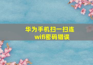 华为手机扫一扫连wifi密码错误