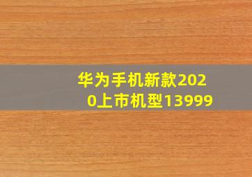 华为手机新款2020上市机型13999