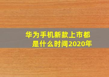 华为手机新款上市都是什么时间2020年