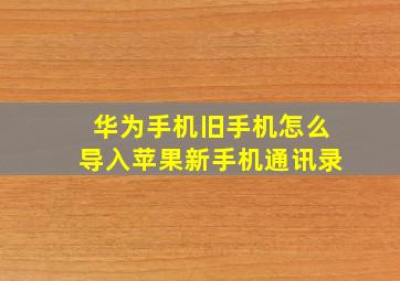 华为手机旧手机怎么导入苹果新手机通讯录