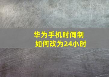 华为手机时间制如何改为24小时