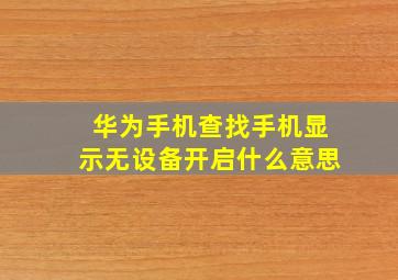 华为手机查找手机显示无设备开启什么意思