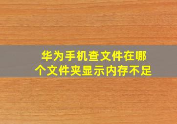 华为手机查文件在哪个文件夹显示内存不足