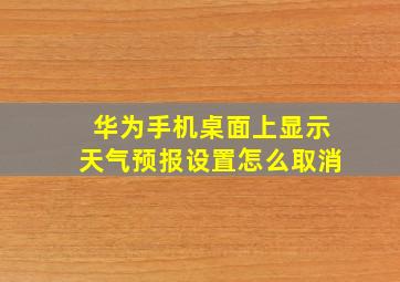 华为手机桌面上显示天气预报设置怎么取消