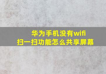 华为手机没有wifi扫一扫功能怎么共享屏幕