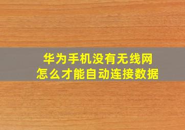 华为手机没有无线网怎么才能自动连接数据