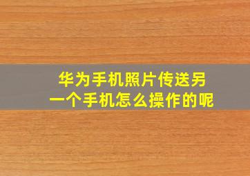 华为手机照片传送另一个手机怎么操作的呢