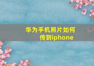 华为手机照片如何传到iphone