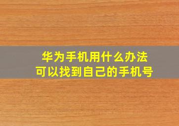 华为手机用什么办法可以找到自己的手机号