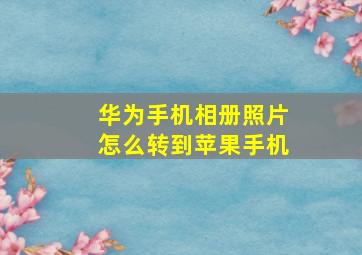 华为手机相册照片怎么转到苹果手机