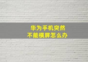 华为手机突然不能横屏怎么办