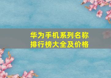 华为手机系列名称排行榜大全及价格