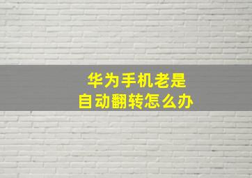 华为手机老是自动翻转怎么办