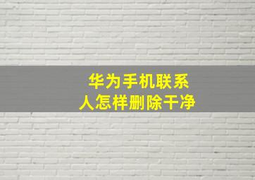 华为手机联系人怎样删除干净