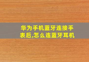 华为手机蓝牙连接手表后,怎么连蓝牙耳机