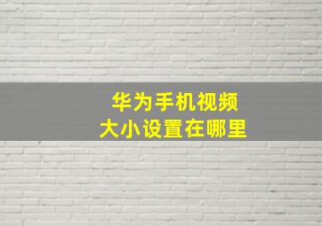 华为手机视频大小设置在哪里