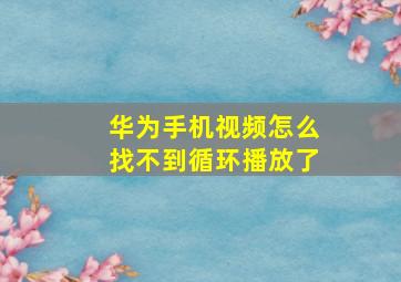 华为手机视频怎么找不到循环播放了