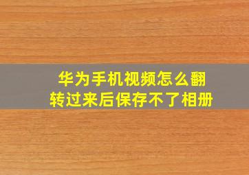 华为手机视频怎么翻转过来后保存不了相册