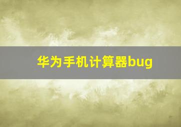 华为手机计算器bug