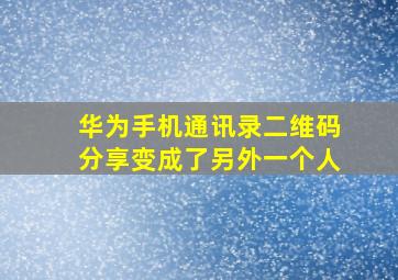 华为手机通讯录二维码分享变成了另外一个人