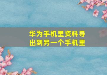 华为手机里资料导出到另一个手机里