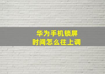 华为手机锁屏时间怎么往上调