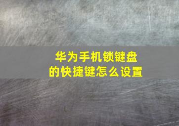 华为手机锁键盘的快捷键怎么设置