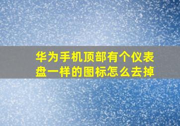 华为手机顶部有个仪表盘一样的图标怎么去掉