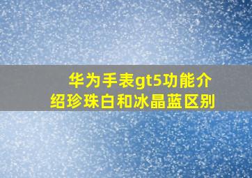 华为手表gt5功能介绍珍珠白和冰晶蓝区别