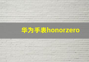 华为手表honorzero