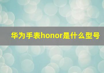 华为手表honor是什么型号