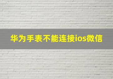 华为手表不能连接ios微信