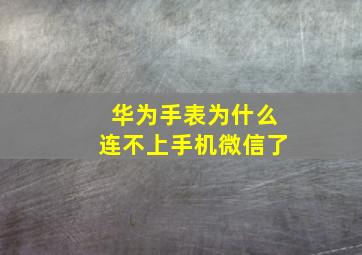 华为手表为什么连不上手机微信了