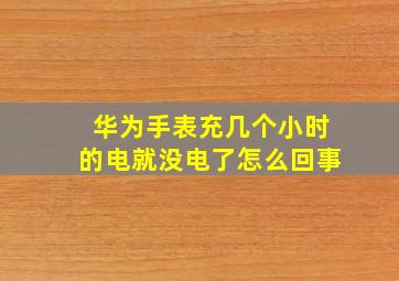 华为手表充几个小时的电就没电了怎么回事