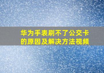 华为手表刷不了公交卡的原因及解决方法视频