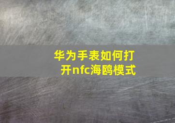 华为手表如何打开nfc海鸥模式