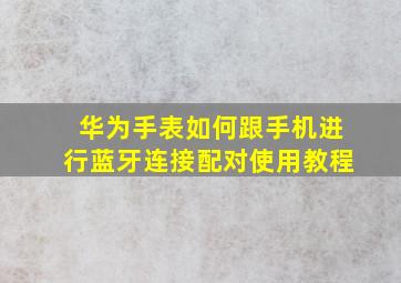 华为手表如何跟手机进行蓝牙连接配对使用教程