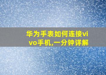 华为手表如何连接vivo手机,一分钟详解