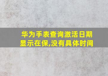 华为手表查询激活日期显示在保,没有具体时间